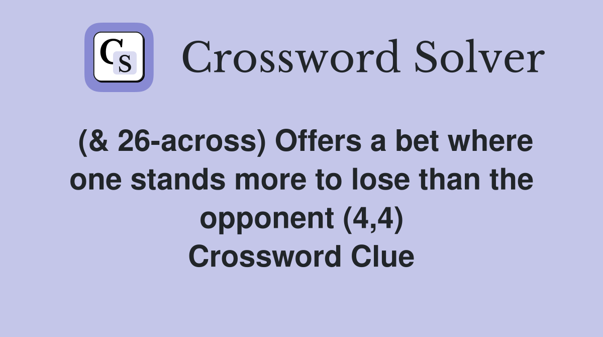 (& 26-across) Offers a bet where one stands more to lose than the opponent (4,4) Crossword Clue