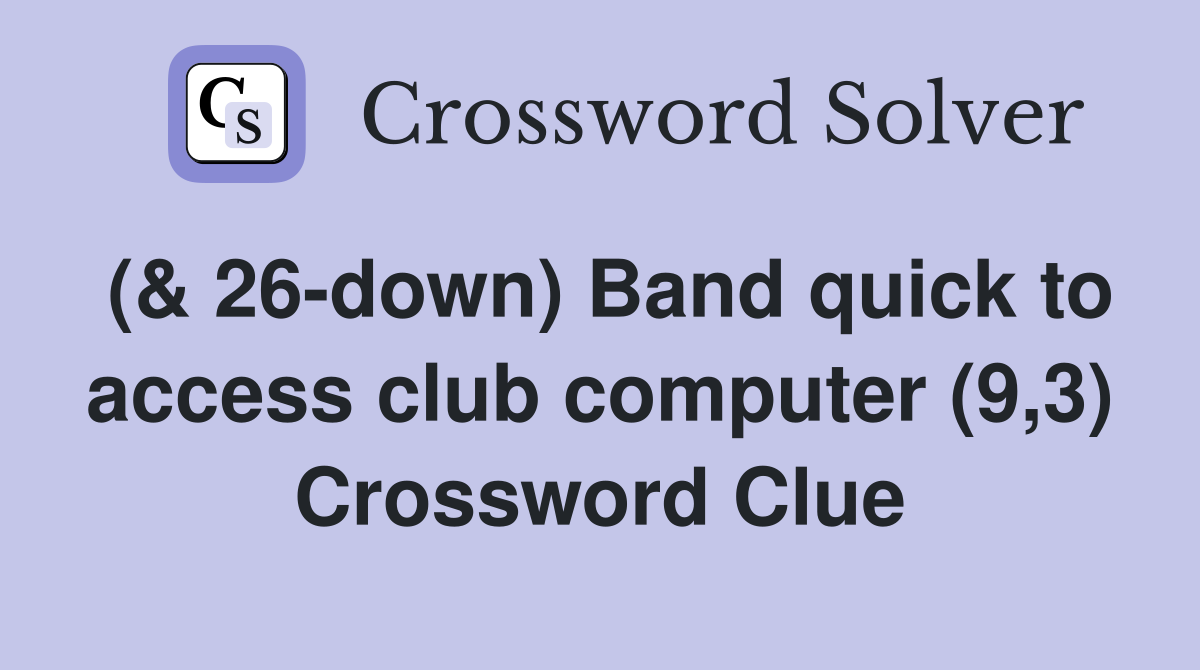 (& 26-down) Band quick to access club computer (9,3) Crossword Clue