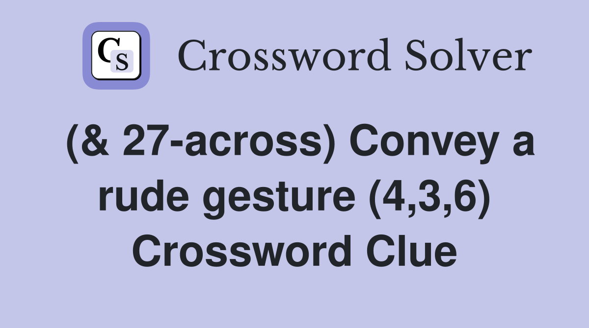 (& 27-across) Convey a rude gesture (4,3,6) Crossword Clue