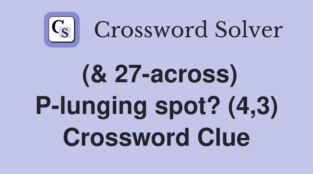 (& 27-across) P-lunging spot? (4,3) Crossword Clue