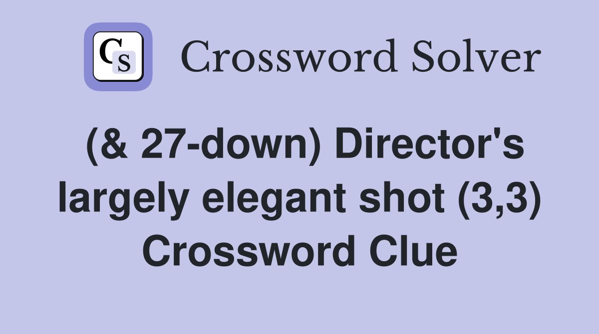(& 27-down) Director's largely elegant shot (3,3) Crossword Clue