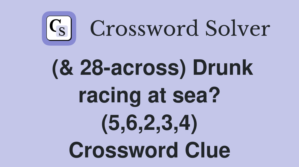 (& 28-across) Drunk racing at sea? (5,6,2,3,4) Crossword Clue