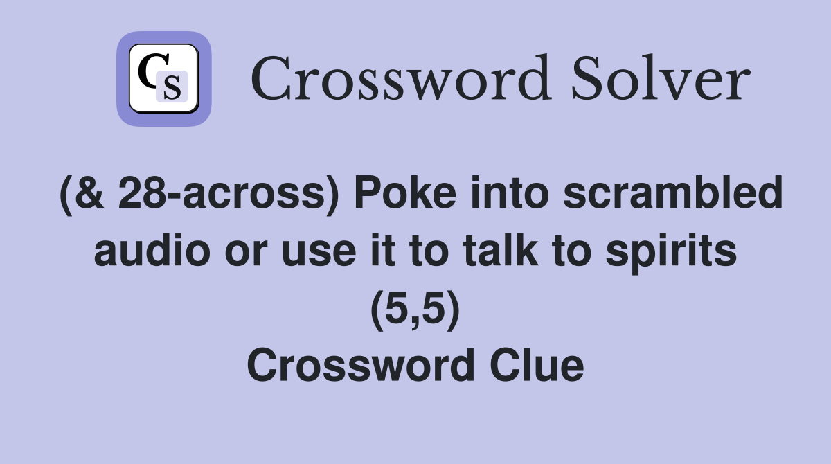 (& 28-across) Poke into scrambled audio or use it to talk to spirits (5,5) Crossword Clue