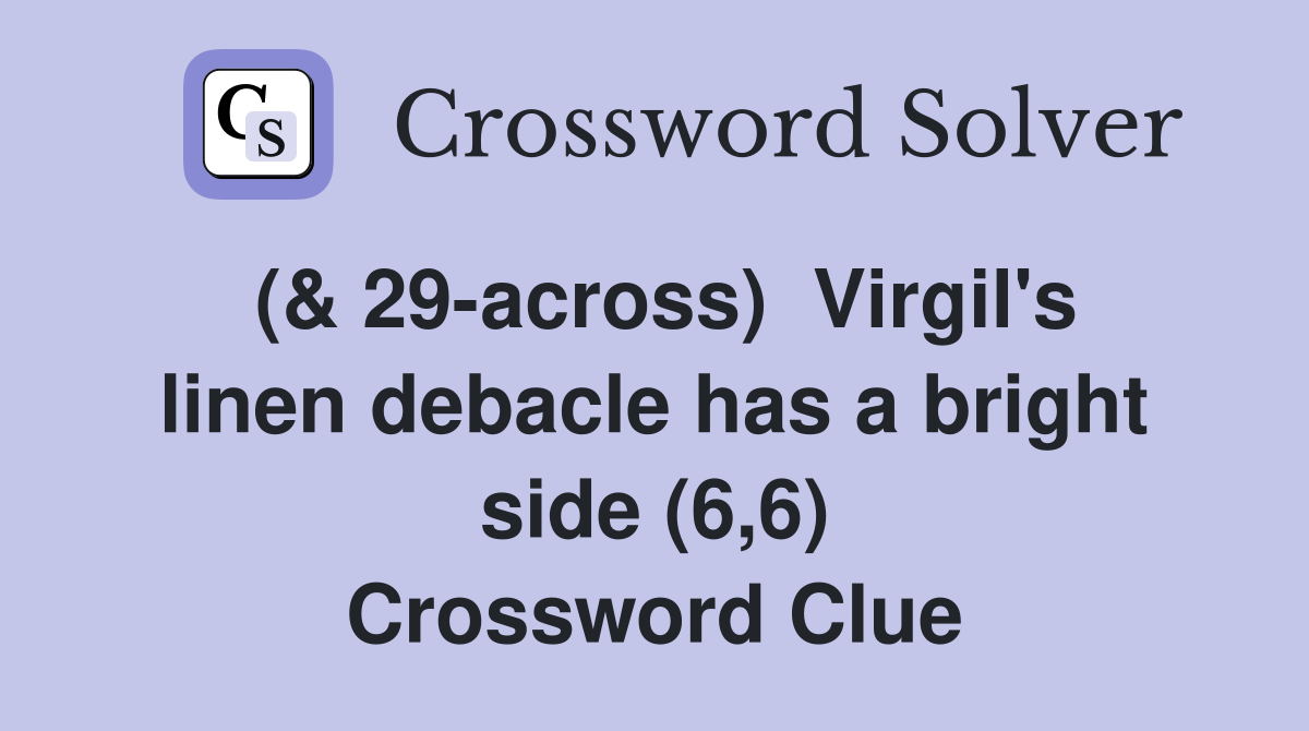 (& 29-across)  Virgil's linen debacle has a bright side (6,6) Crossword Clue