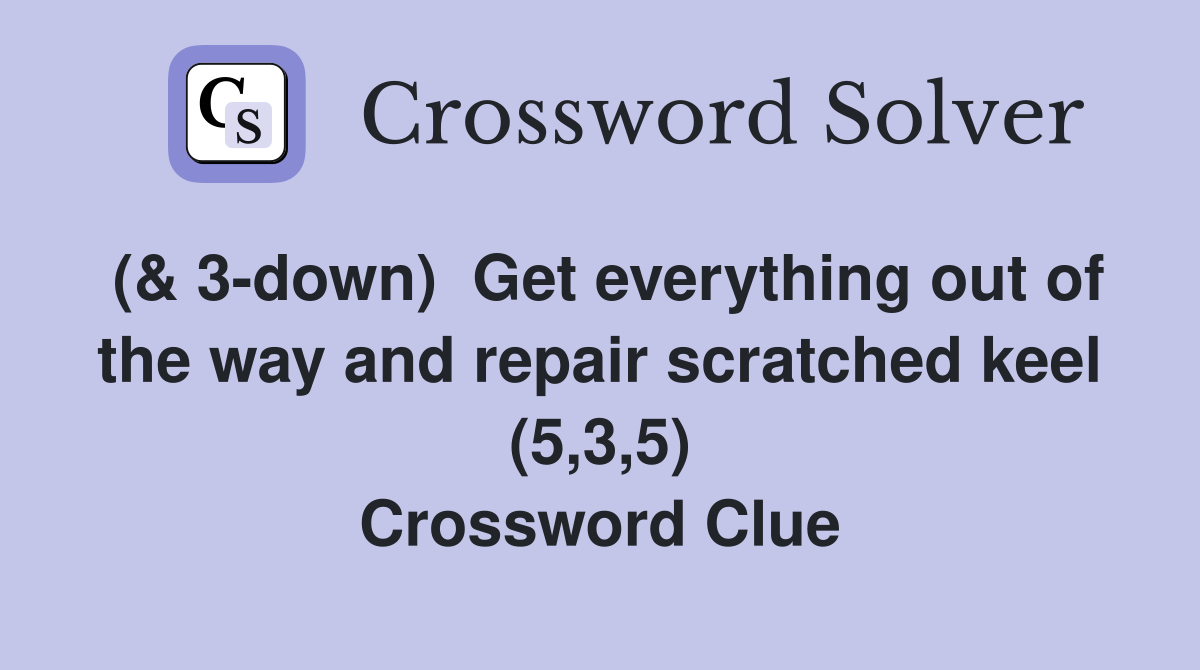 (& 3-down)  Get everything out of the way and repair scratched keel (5,3,5) Crossword Clue