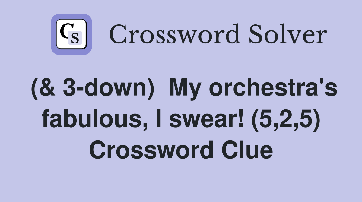 (& 3-down)  My orchestra's fabulous, I swear! (5,2,5) Crossword Clue