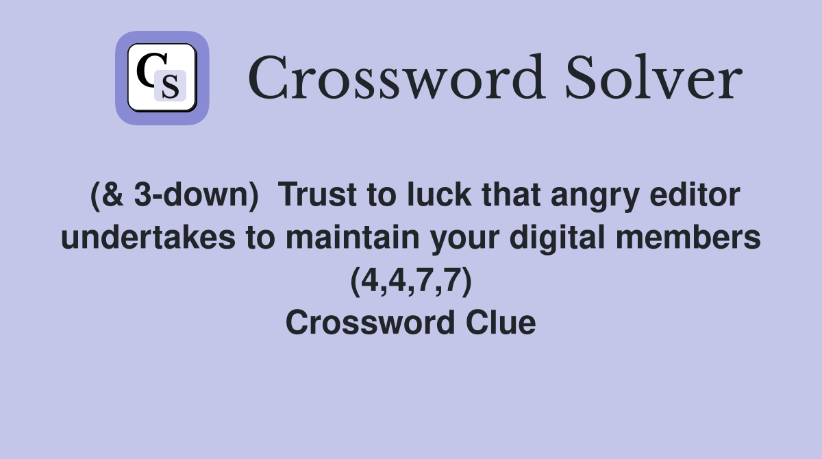 (& 3-down)  Trust to luck that angry editor undertakes to maintain your digital members (4,4,7,7) Crossword Clue