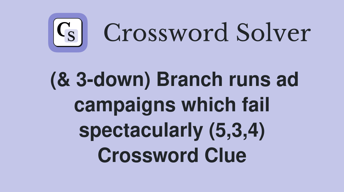 (& 3-down) Branch runs ad campaigns which fail spectacularly (5,3,4) Crossword Clue