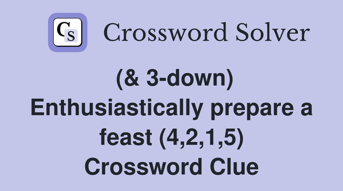 (& 3-down) Enthusiastically prepare a feast (4,2,1,5) Crossword Clue