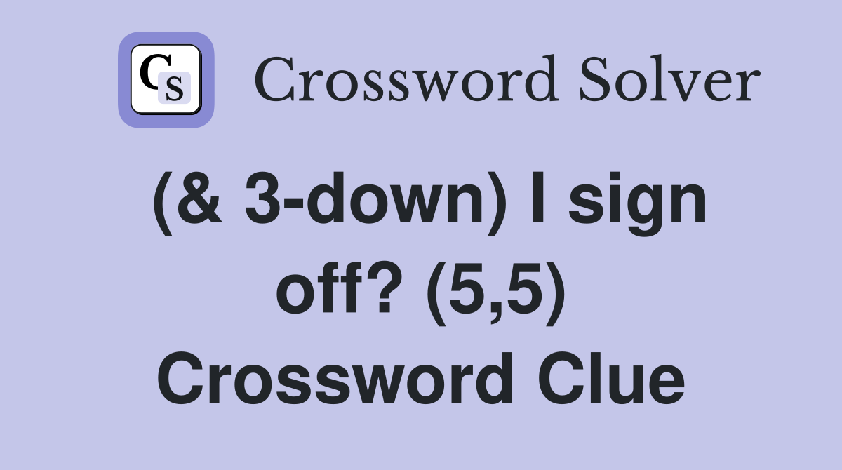 (& 3-down) I sign off? (5,5) Crossword Clue