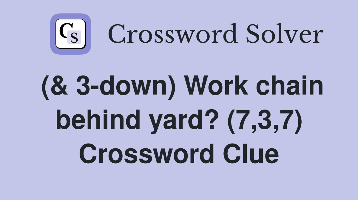 (& 3-down) Work chain behind yard? (7,3,7) Crossword Clue