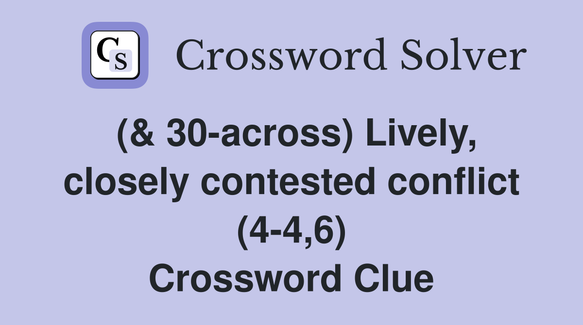 (& 30-across) Lively, closely contested conflict (4-4,6) Crossword Clue