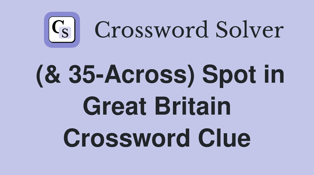 (& 35-Across) Spot in Great Britain Crossword Clue
