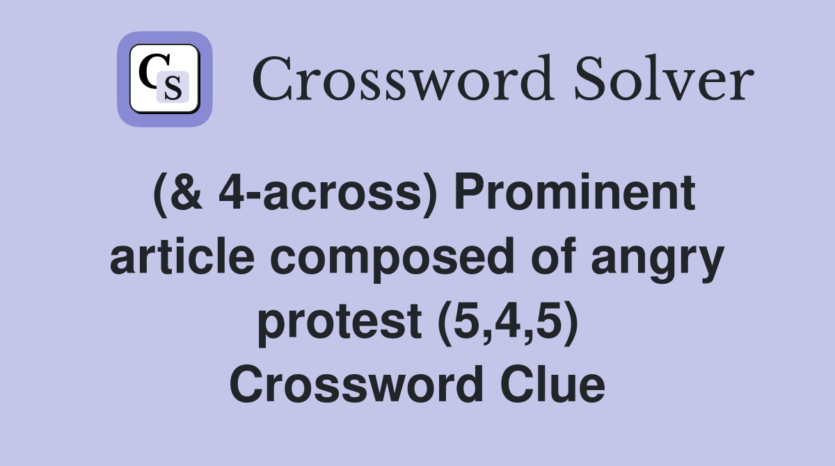 (& 4-across) Prominent article composed of angry protest (5,4,5) Crossword Clue