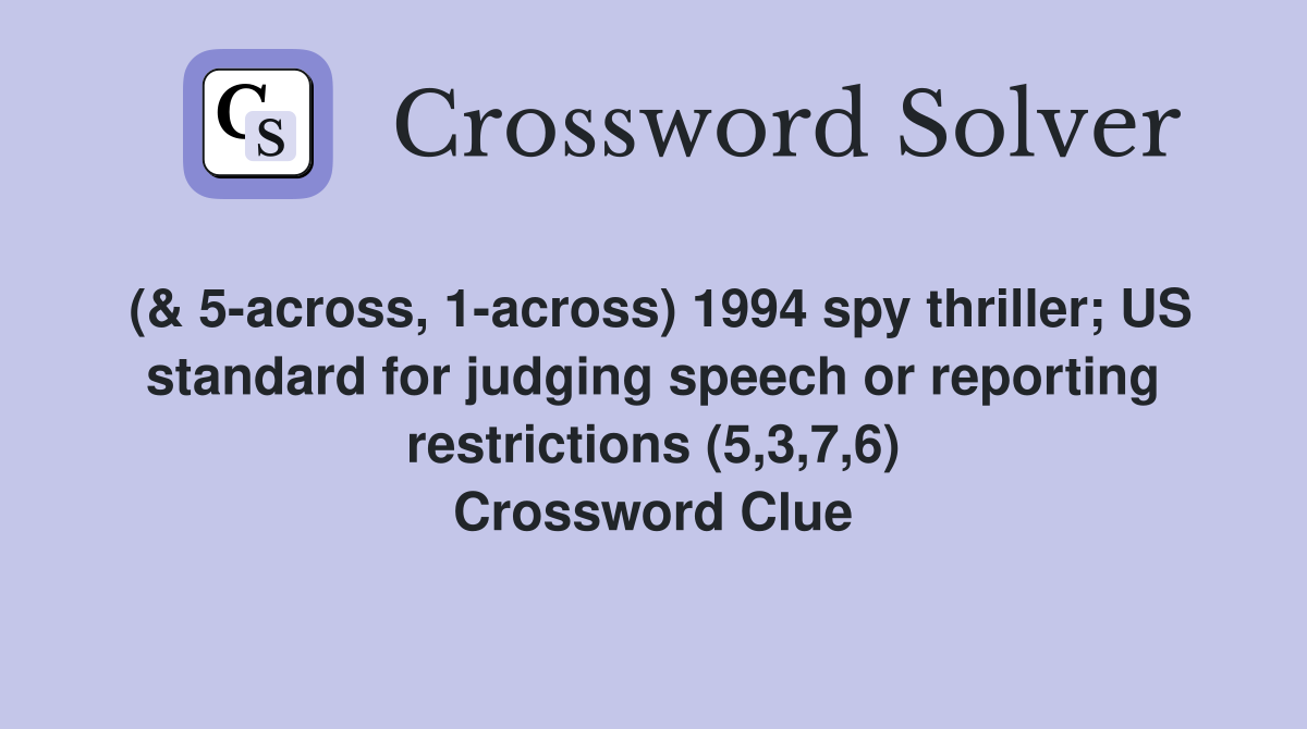 (& 5-across, 1-across) 1994 spy thriller; US standard for judging speech or reporting restrictions (5,3,7,6) Crossword Clue