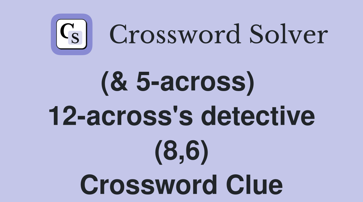 (& 5-across)   12-across's detective (8,6) Crossword Clue