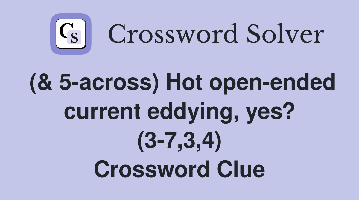 (& 5-across) Hot open-ended current eddying, yes? (3-7,3,4) Crossword Clue