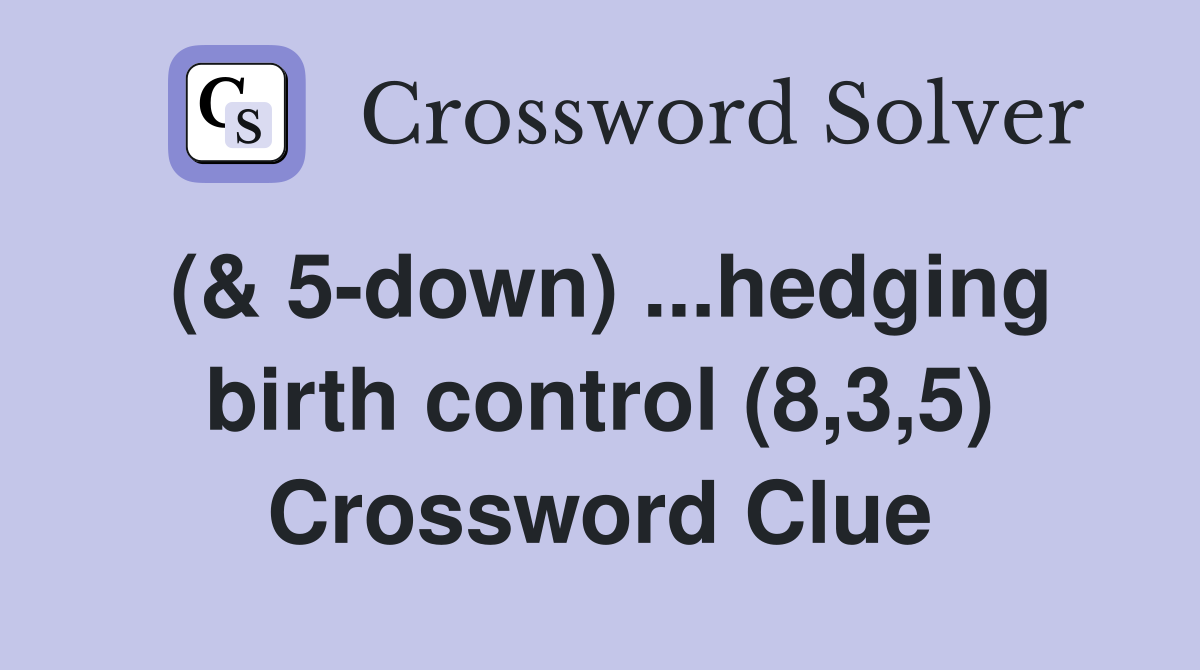 (& 5-down) ...hedging birth control (8,3,5) Crossword Clue