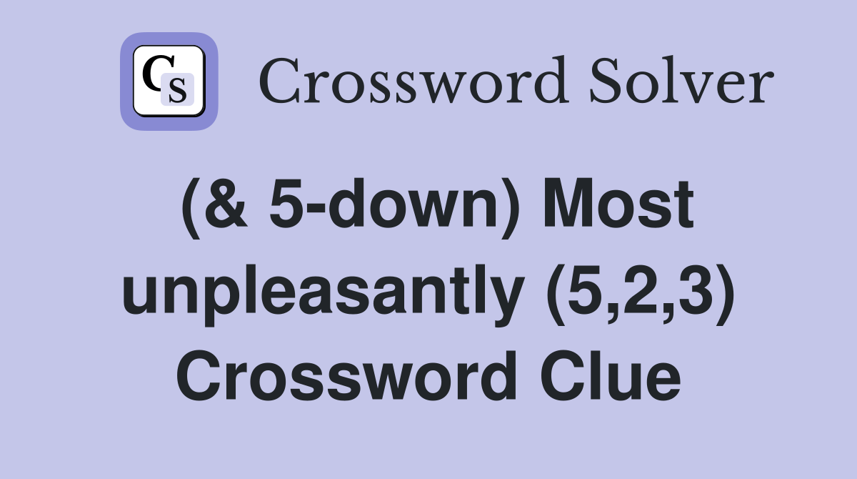 (& 5-down) Most unpleasantly (5,2,3) Crossword Clue