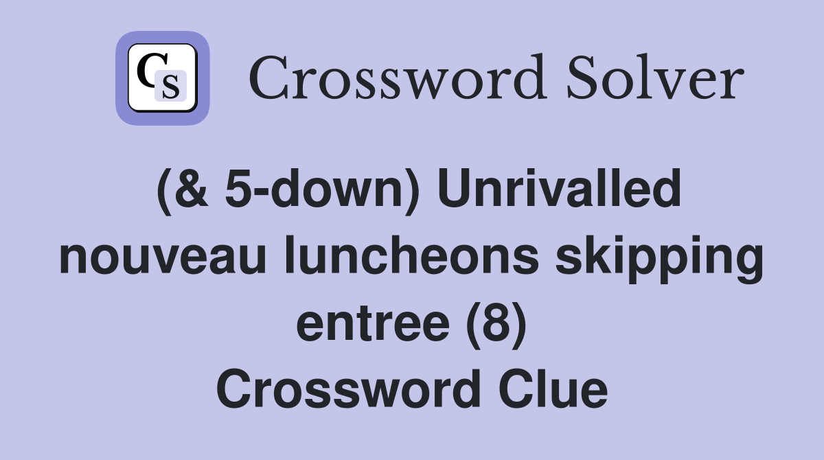 (& 5-down) Unrivalled nouveau luncheons skipping entree (8) Crossword Clue