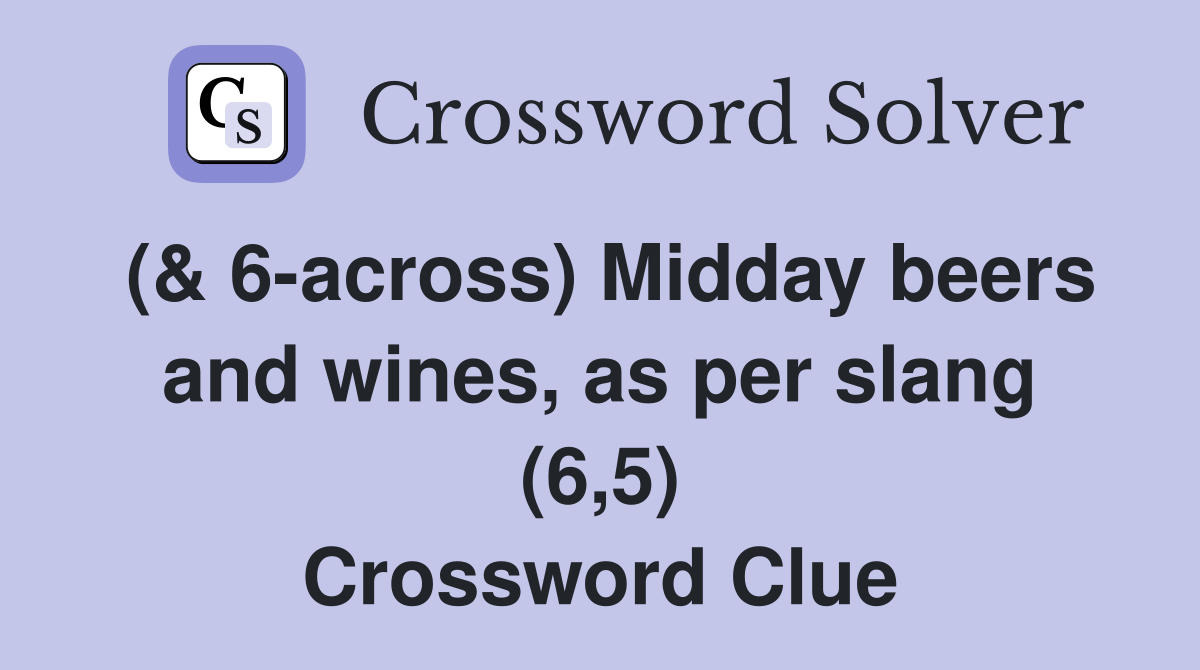 (& 6-across) Midday beers and wines, as per slang (6,5) Crossword Clue