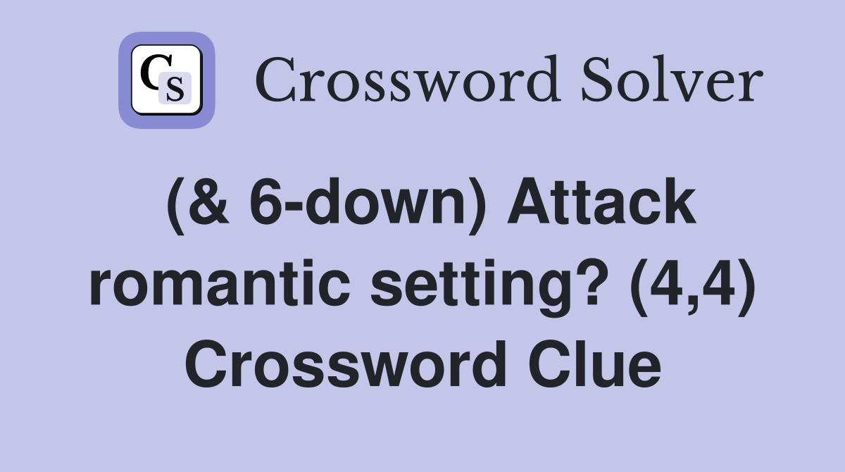 (& 6-down) Attack romantic setting? (4,4) Crossword Clue