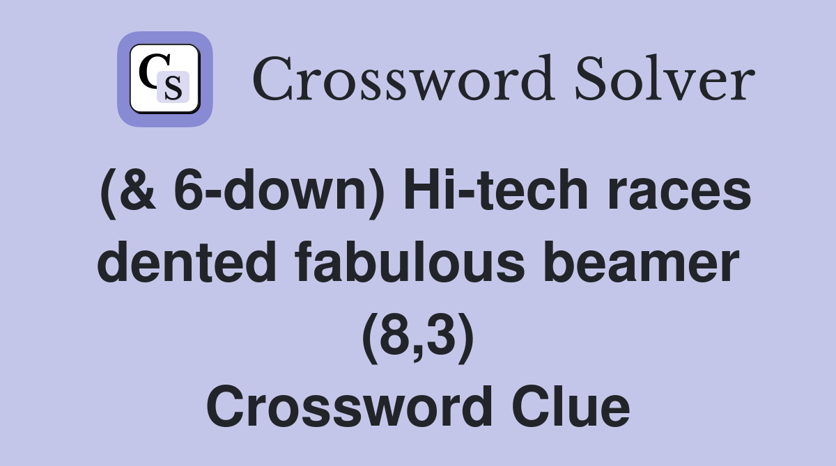 (& 6-down) Hi-tech races dented fabulous beamer (8,3) Crossword Clue