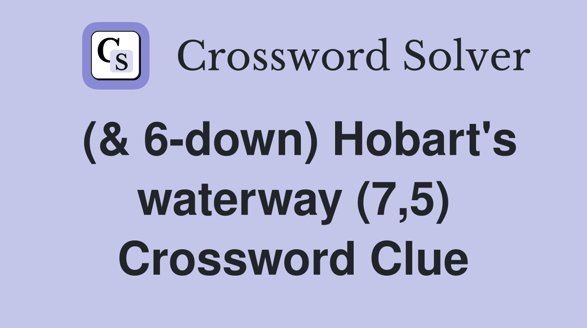 (& 6-down) Hobart's waterway (7,5) Crossword Clue