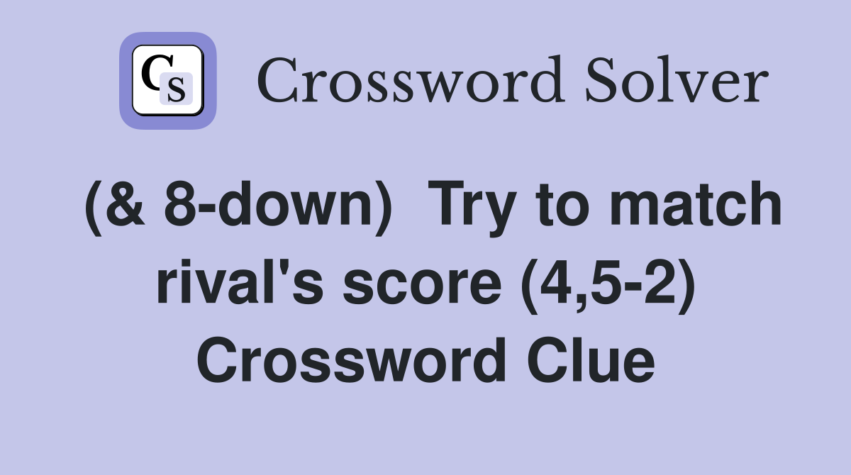 (& 8-down)  Try to match rival's score (4,5-2) Crossword Clue