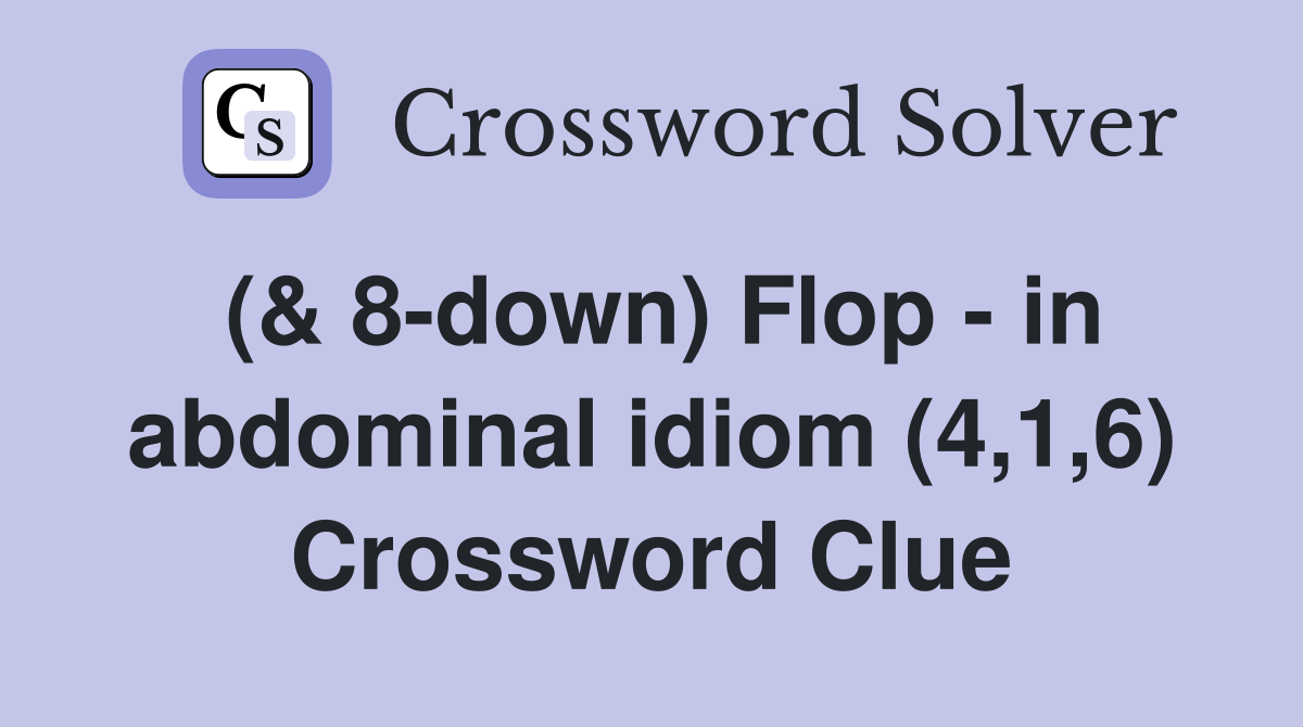 (& 8-down) Flop - in abdominal idiom (4,1,6) Crossword Clue