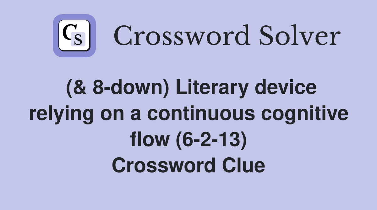 (& 8-down) Literary device relying on a continuous cognitive flow (6-2-13) Crossword Clue