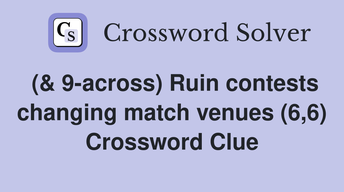 (& 9-across) Ruin contests changing match venues (6,6) Crossword Clue