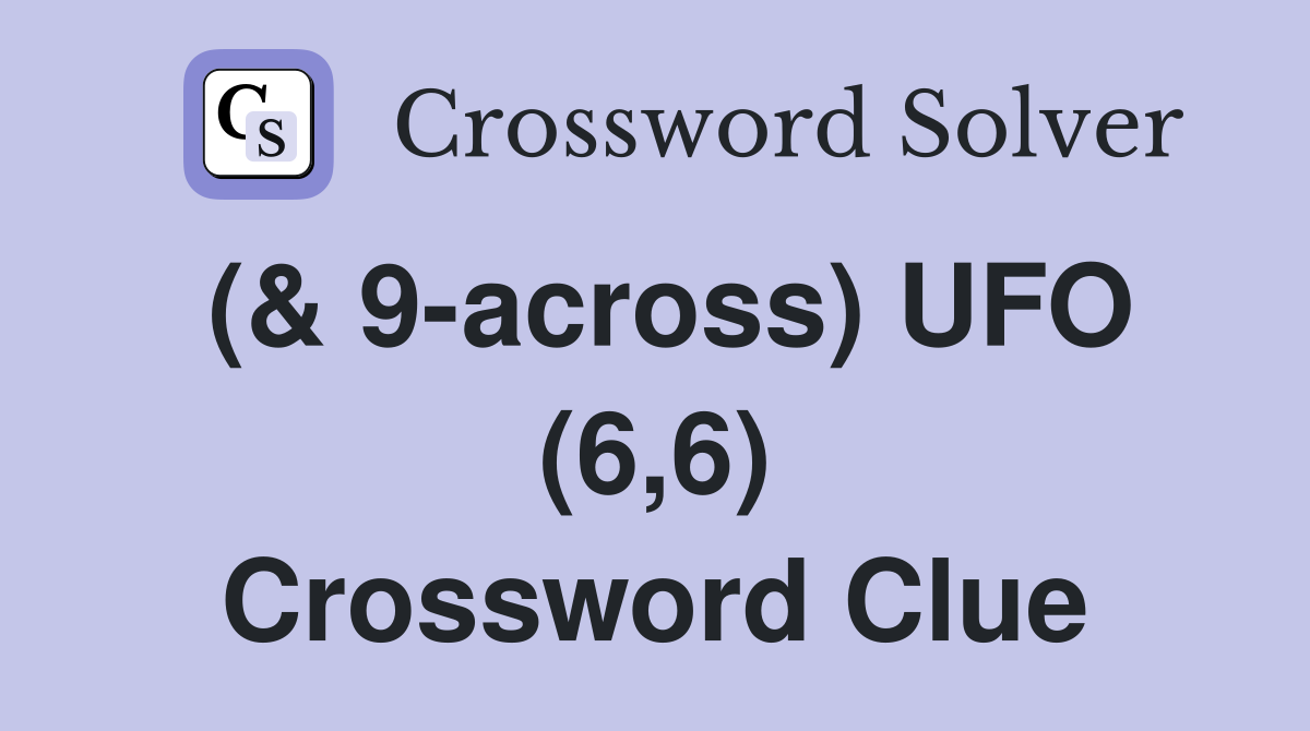 (& 9-across) UFO (6,6) Crossword Clue
