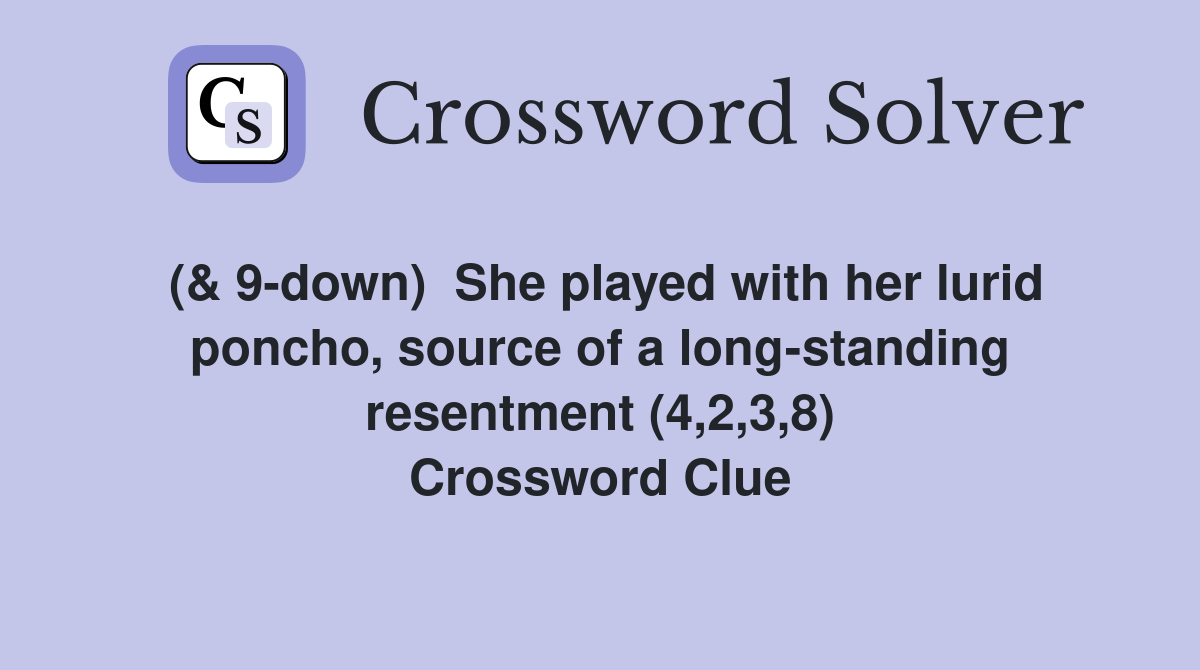 (& 9-down)  She played with her lurid poncho, source of a long-standing resentment (4,2,3,8) Crossword Clue