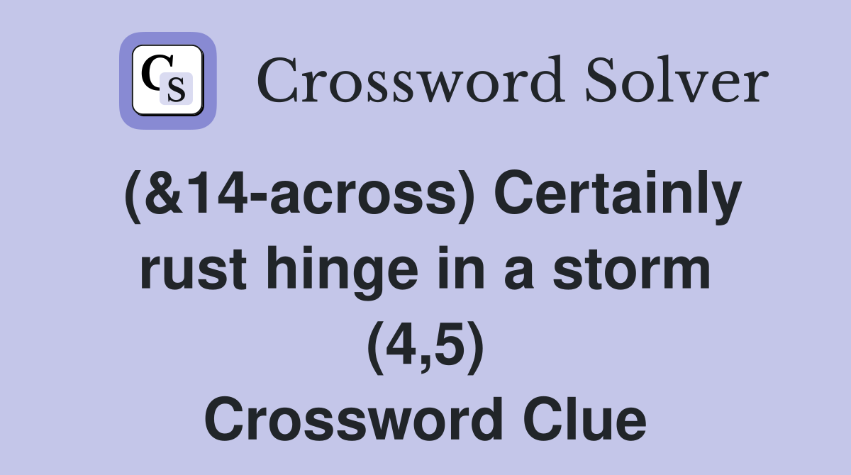 (&14-across) Certainly rust hinge in a storm (4,5) Crossword Clue