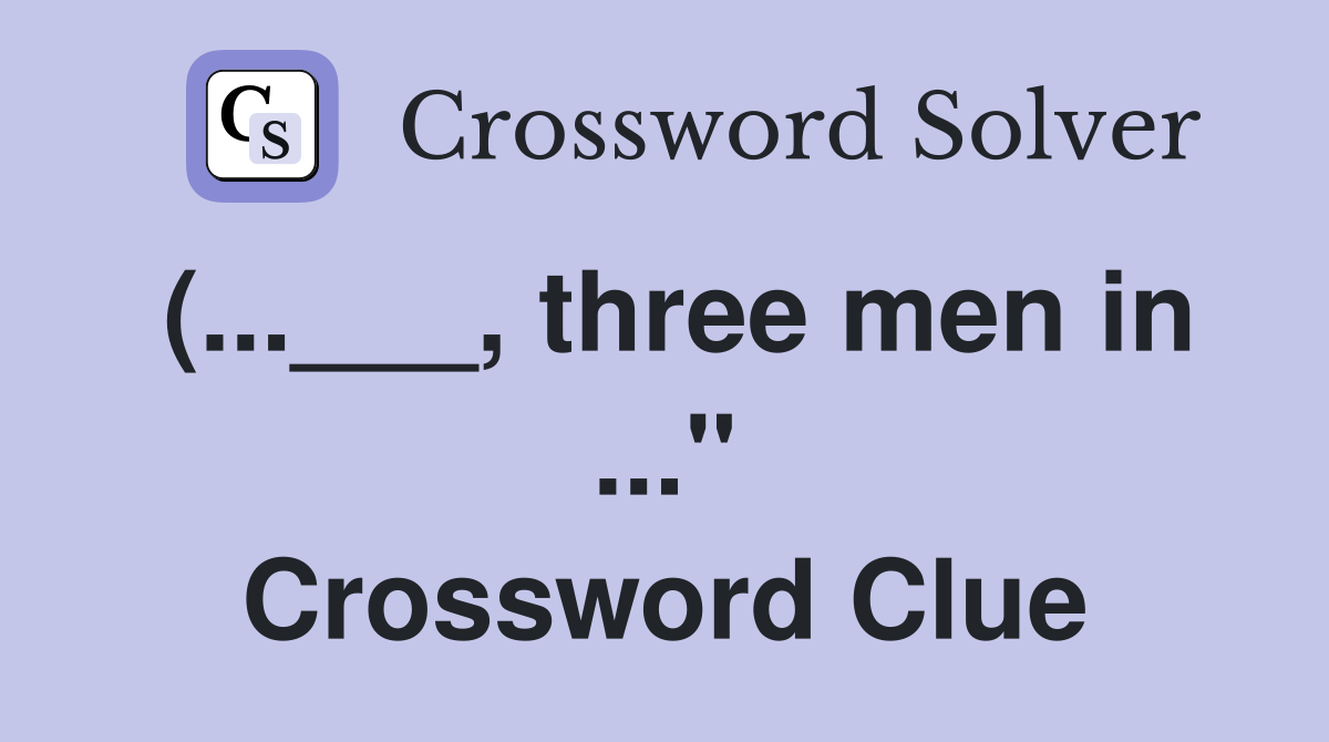 (...___, three men in ..." Crossword Clue