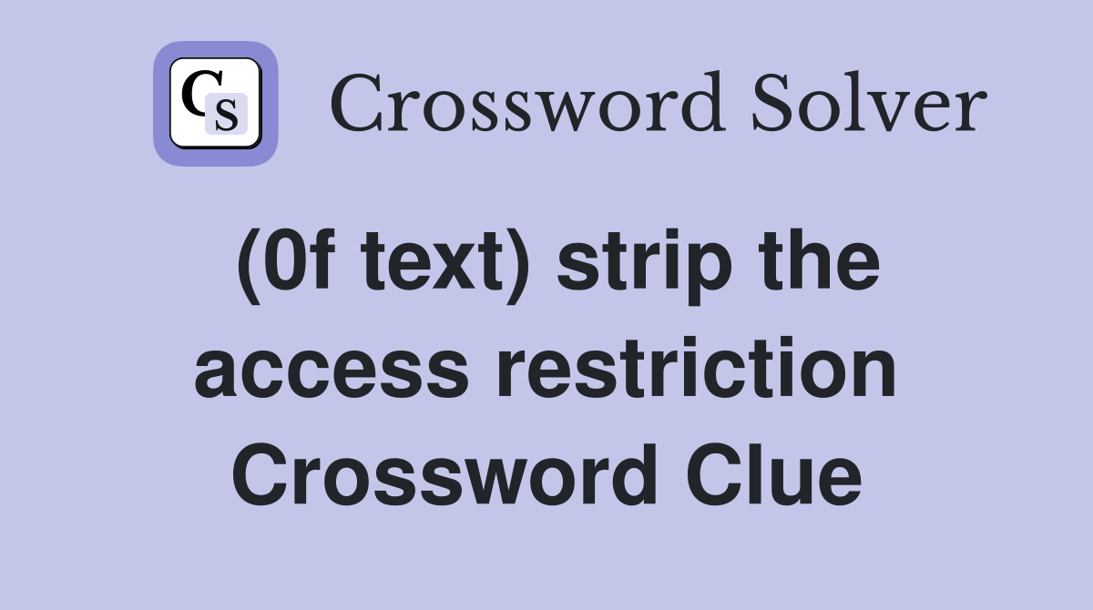 (0f text) strip the access restriction Crossword Clue