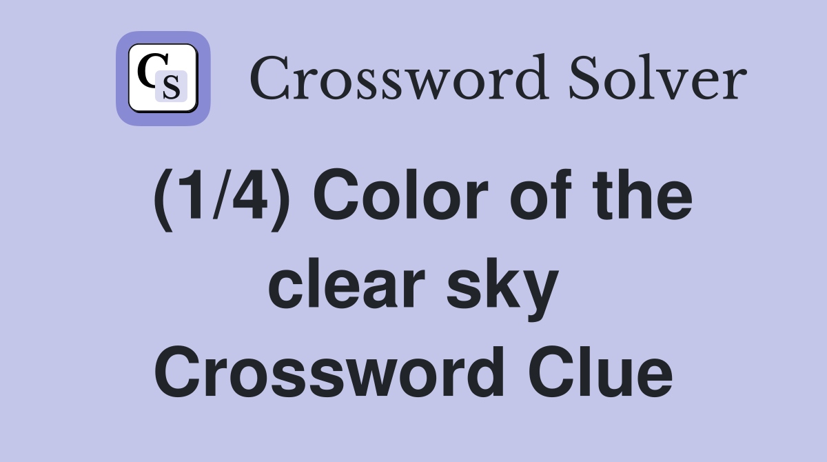 (1/4) Color of the clear sky Crossword Clue