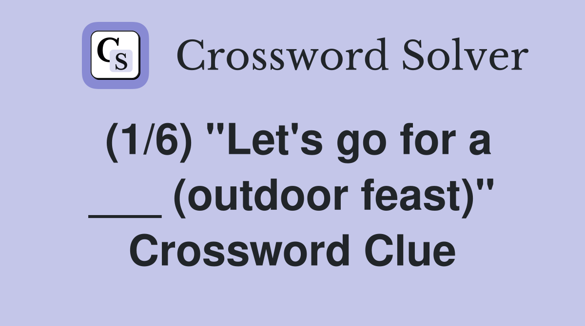 (1/6) "Let's go for a ___ (outdoor feast)" Crossword Clue