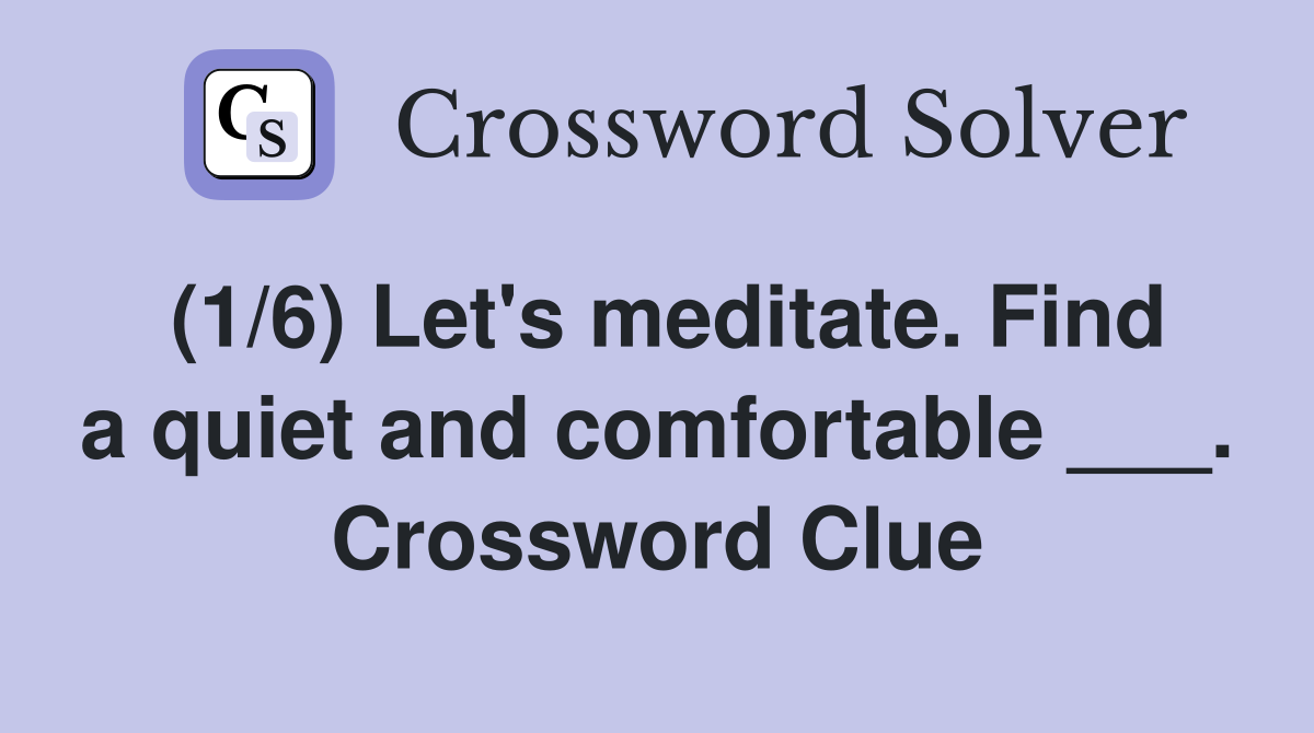 (1/6) Let's meditate. Find a quiet and comfortable ___. Crossword Clue