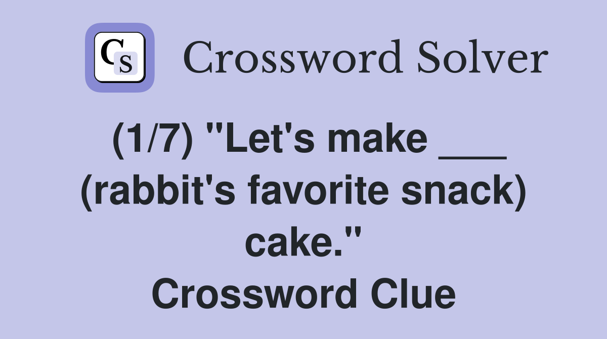 (1/7) "Let's make ___ (rabbit's favorite snack) cake." Crossword Clue