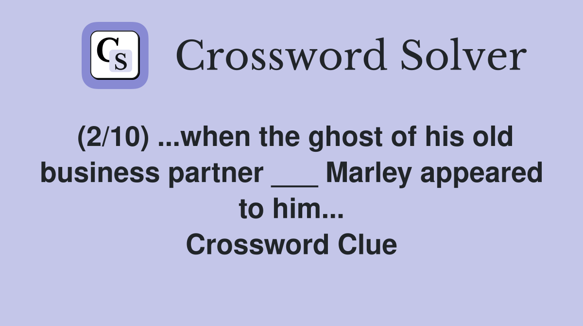 (2/10) ...when the ghost of his old business partner ___ Marley appeared to him... Crossword Clue