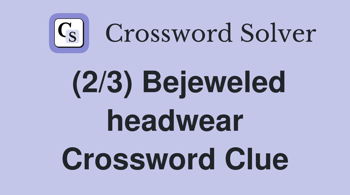 (2/3) Bejeweled headwear Crossword Clue
