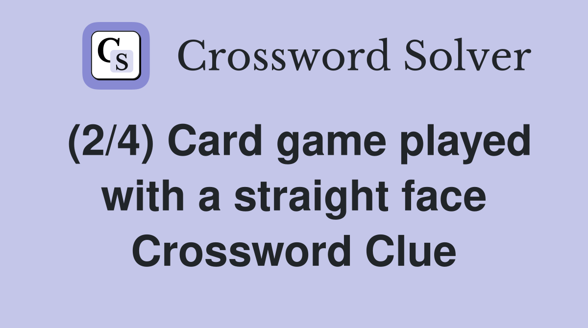 (2/4) Card game played with a straight face Crossword Clue
