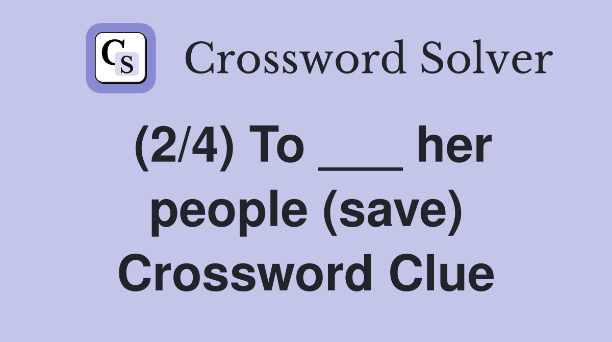 (2/4) To ___ her people (save) Crossword Clue
