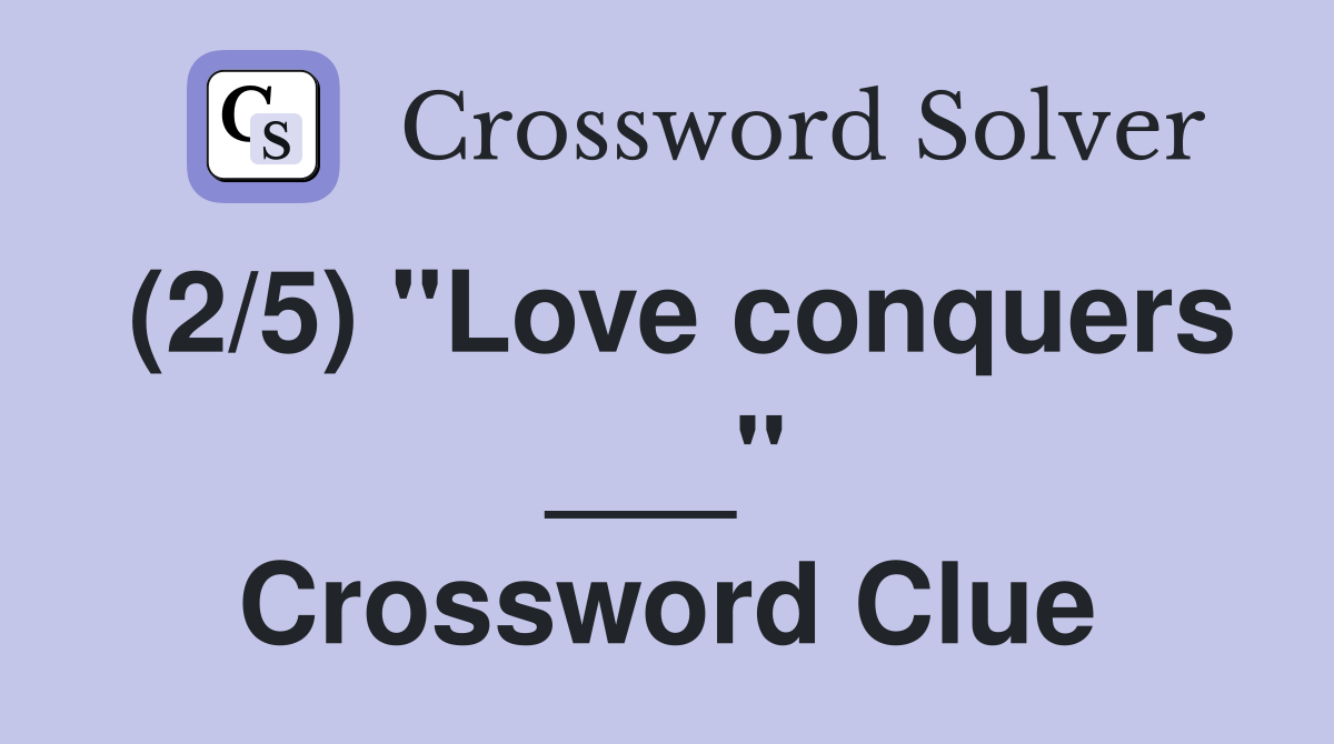 (2/5) "Love conquers ___" Crossword Clue