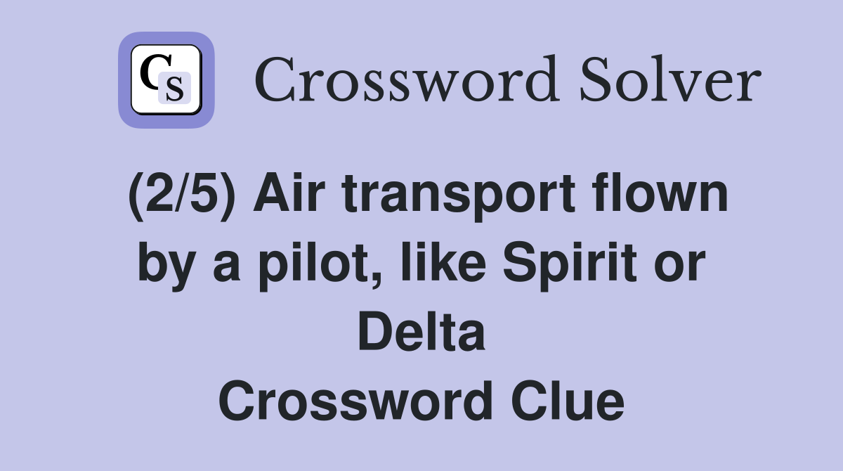 (2/5) Air transport flown by a pilot, like Spirit or Delta Crossword Clue
