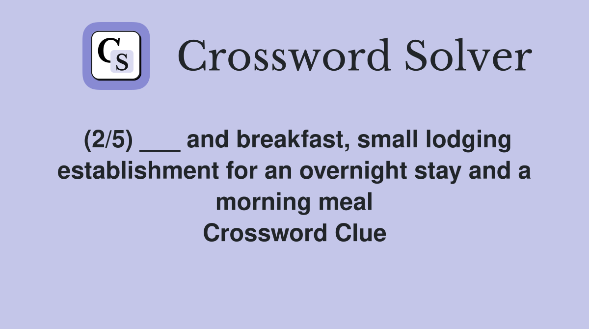 (2/5) ___ and breakfast, small lodging establishment for an overnight stay and a morning meal Crossword Clue