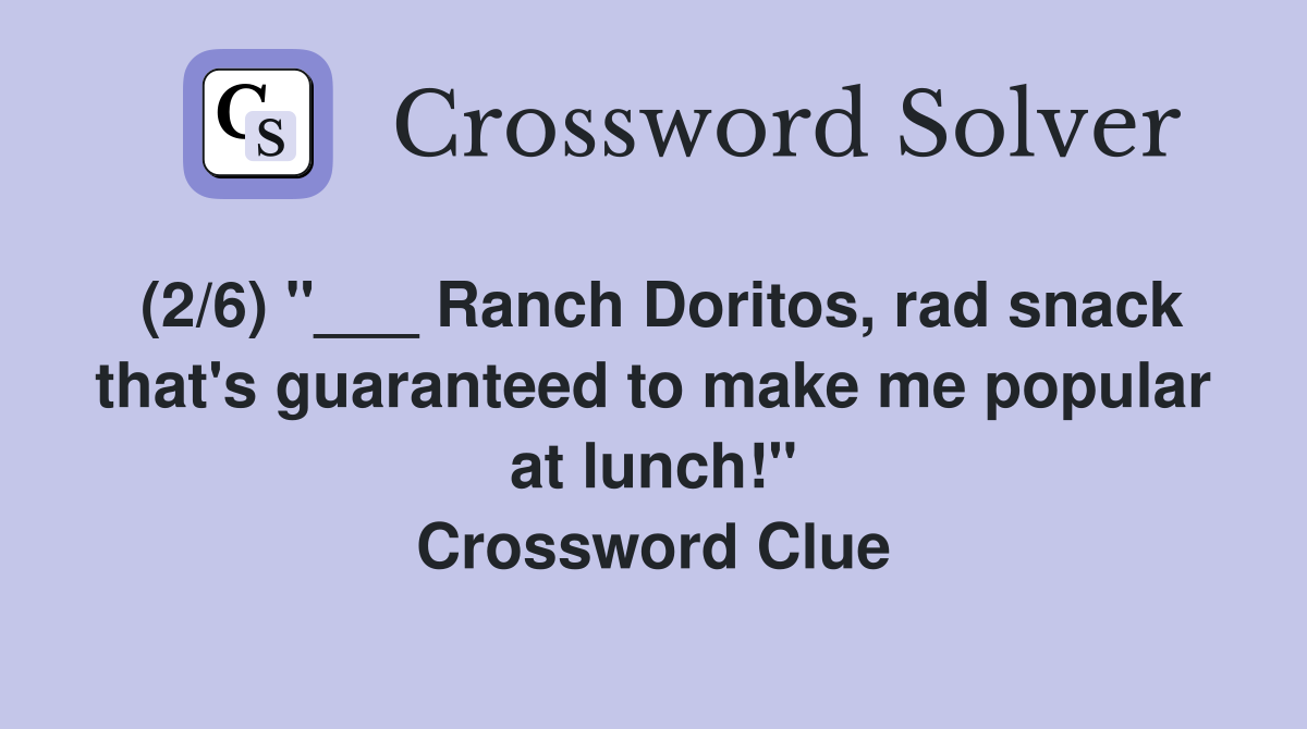 (2/6) "___ Ranch Doritos, rad snack that's guaranteed to make me popular at lunch!" Crossword Clue