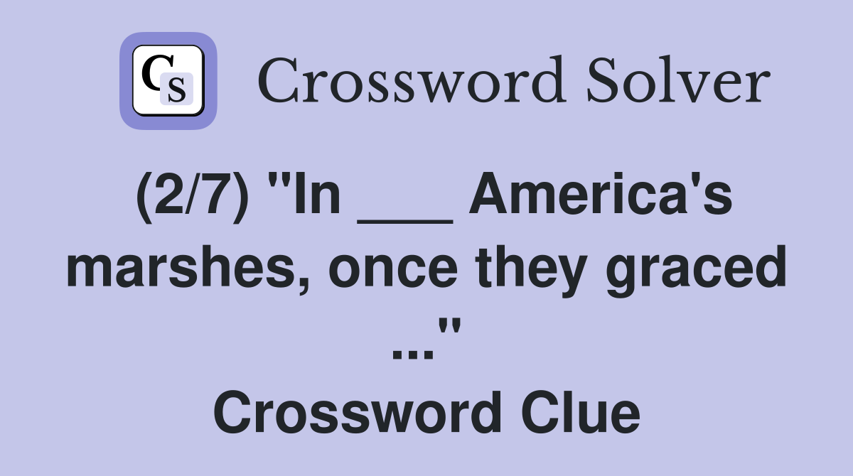 (2/7) "In ___ America's marshes, once they graced ..." Crossword Clue